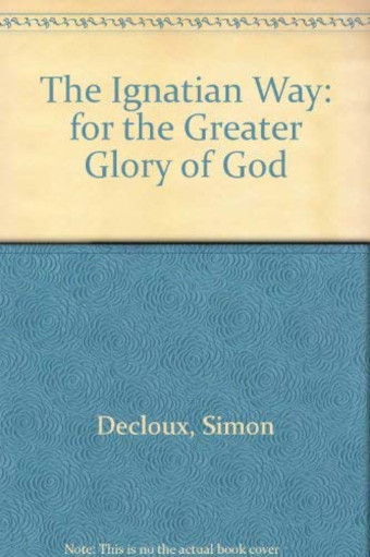 The book cover for The Ignatian Way: For the Greater Glory of God by Simon Decloux